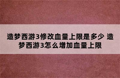 造梦西游3修改血量上限是多少 造梦西游3怎么增加血量上限